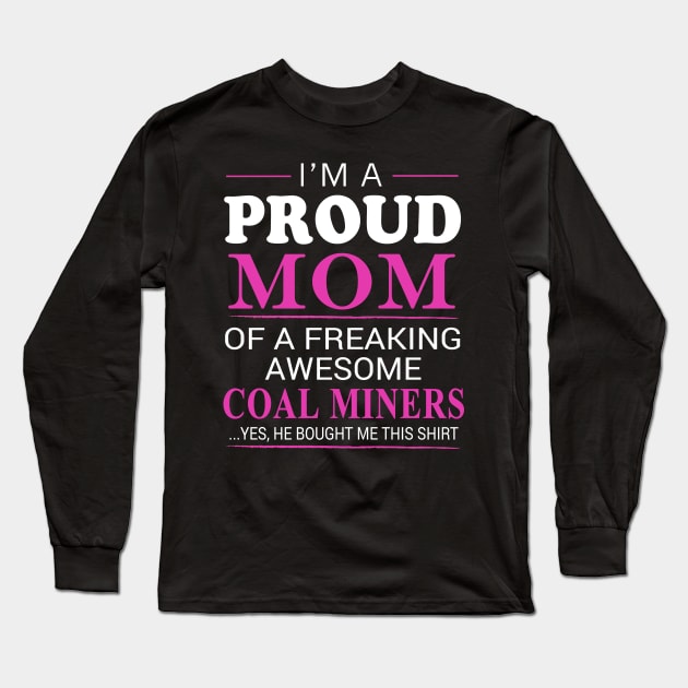 Proud Mom of Freaking Awesome Coal Miners He bought me this Long Sleeve T-Shirt by bestsellingshirts